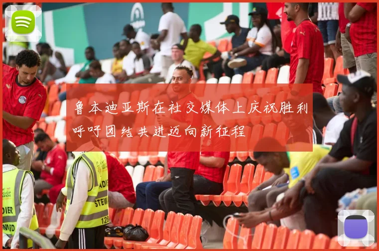 鲁本迪亚斯在社交媒体上庆祝胜利呼吁团结共进迈向新征程