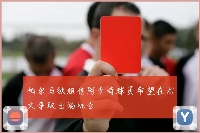 帕尔马欲租借阿季奇球员希望在尤文争取出场机会